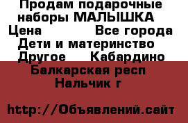 Продам подарочные наборы МАЛЫШКА › Цена ­ 3 500 - Все города Дети и материнство » Другое   . Кабардино-Балкарская респ.,Нальчик г.